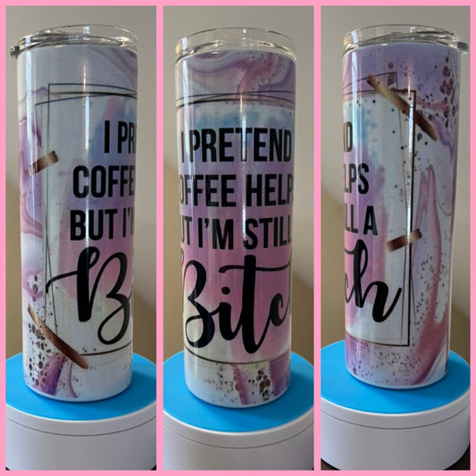 I Pretend Coffee Helps But I'm Still a B**** 20oz Regular Tumbler