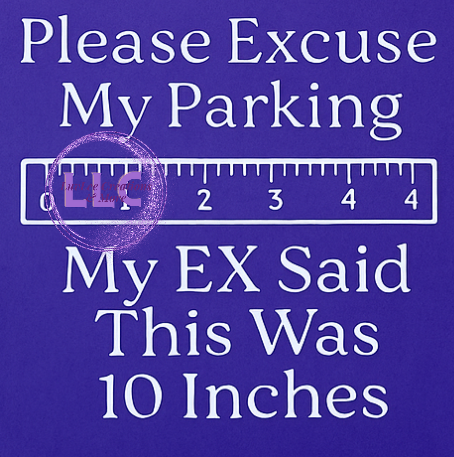 Please Excuse My Parking, My EX Said This Was 10 Inches VEHICLE DECAL / Sticker Permanent Outdoor Vinyl